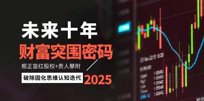 未来十年财富突围密码：根正苗红股权+贵人攀附，破除固化思维认知迭代-千寻创业网