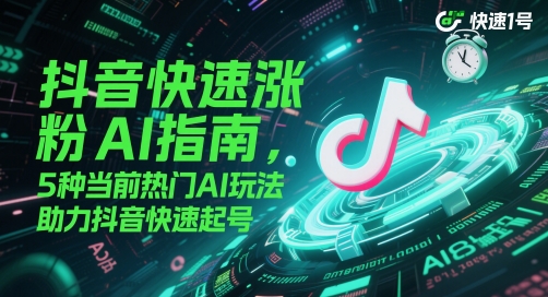 抖音快速涨粉AI指南，5种当前热门AI玩法，助力抖音快速起号-千寻创业网