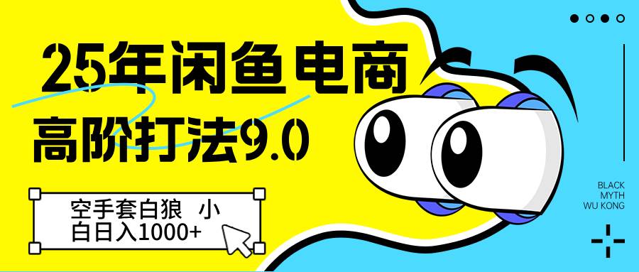 25年闲鱼电商高阶打法9.0 空手套白狼 新手轻松日入1000＋-千寻创业网