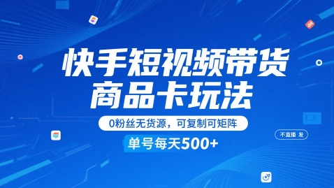 快手短视频带货商品卡玩法，不直播不发视频，0粉丝无货源，可复制可矩阵，单号每天1-5张-千寻创业网