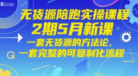 无货源陪跑实操课程2期5月新课，一套无货源的方法论，一套完整的可复制化流程-千寻创业网