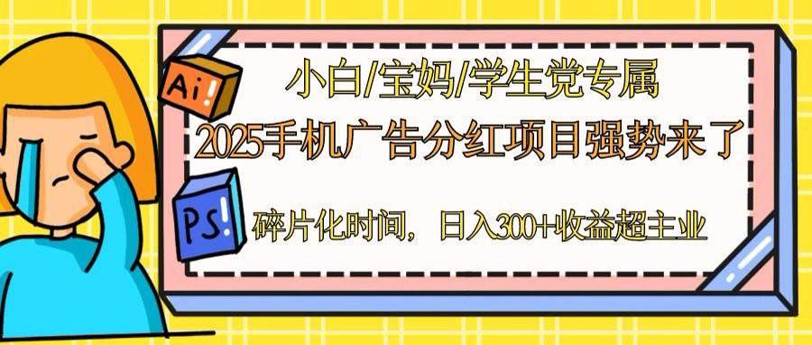 （14669期）2025手机广告分红，一部手机日入300＋可矩阵！碎片化时间操作，副业超主业-千寻创业网