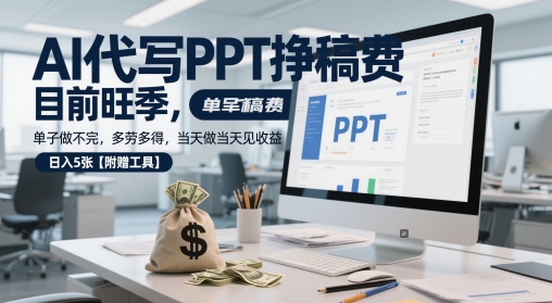 AI代写PPT挣稿费，目前旺季，单子做不完，多劳多得，当天做当天见收益，日入5张【附赠工具】-千寻创业网