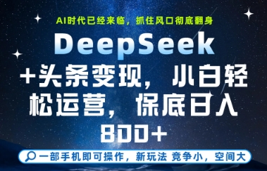 DeepSeek+头条变现，保姆级教学，小白轻松上手，日入8张+【揭秘】-千寻创业网