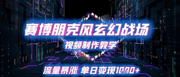 赛博朋克风玄幻战场视频制作教学，流量暴涨单日变现1k+-千寻创业网