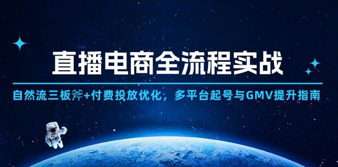 （14693期）直播电商全流程实战：自然流三板斧+付费投放优化,多平台起号与GMV提升指南-千寻创业网