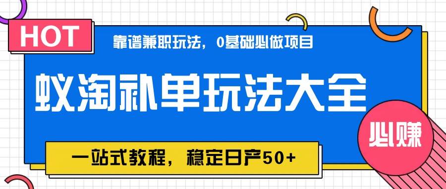 蚁淘补单玩法大全，一站式教程，稳定日产50+-千寻创业网