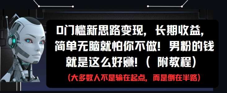 0门槛新思路变现，长期收益，简单无脑就怕你不做，男粉的钱就是这么好挣(附教程)-千寻创业网
