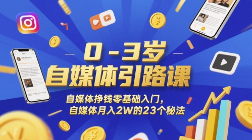 0-3岁自媒体引路课，自媒体挣钱零基础入门，自媒体月入2W的23个秘法-千寻创业网