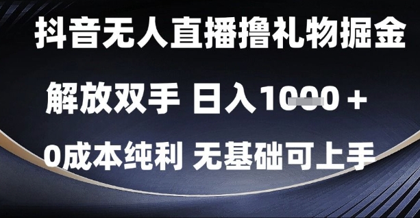 抖音无人直播撸礼物掘金，解放双手，日入1k，0成本纯利，无基础可上手【揭秘】-千寻创业网