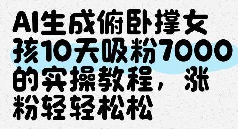 AI生成俯卧撑女孩，10天吸粉7000的实操教程，涨粉轻轻松松-千寻创业网