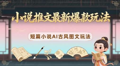 小说推文最新爆款玩法，短篇小说AI古风图文玩法-千寻创业网