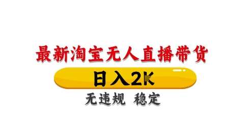 淘宝无人直播带货【最新】，日入2K，独家技术，无违规无封号，长期稳定，操作简单【揭秘】-千寻创业网