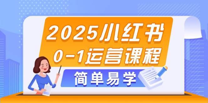 2025小红书0-1运营课程，选品、素材、笔记制作与发布技巧-千寻创业网