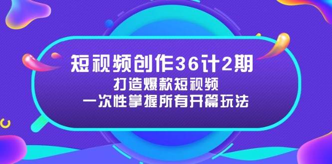 （14665期）短视频创作36计2期：打造爆款短视频所需的各类开篇技巧，提升视频吸引力-千寻创业网