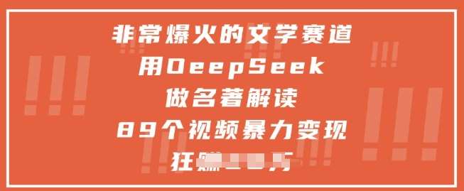 非常爆火的文学赛道，用deepseek做名著解读 ，89个视频暴力变现1w+-千寻创业网