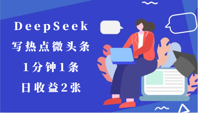 用DeepSeek写热点微头条，1分钟1条，日收益2张-千寻创业网