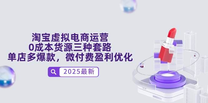 （14739期）淘宝虚拟电商运营，0成本货源三种套路，单店多爆款，微付费盈利优化-千寻创业网