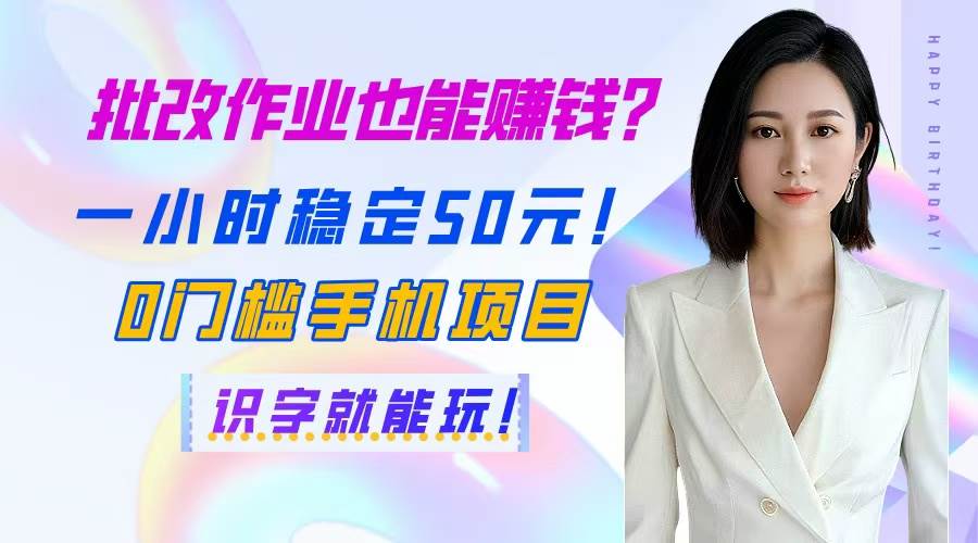 （14658期）批改作业也能赚钱？一小时稳定50元！0门槛手机项目，识字就能玩！-千寻创业网