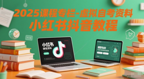 2025课程专栏-虚拟自考资料小红书抖音教程-千寻创业网