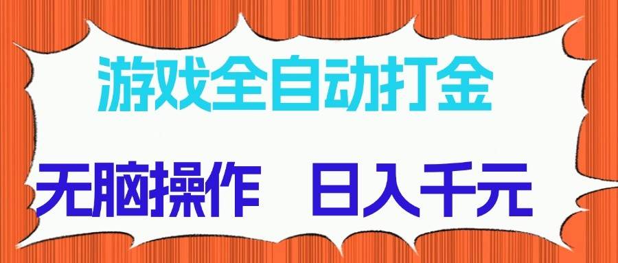 游戏全自动打金项目，无脑操作，日入千元，长期稳定收益-千寻创业网