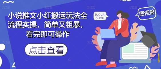 小说推文小红搬运玩法全流程实操，简单又粗暴，看完即可操作-千寻创业网