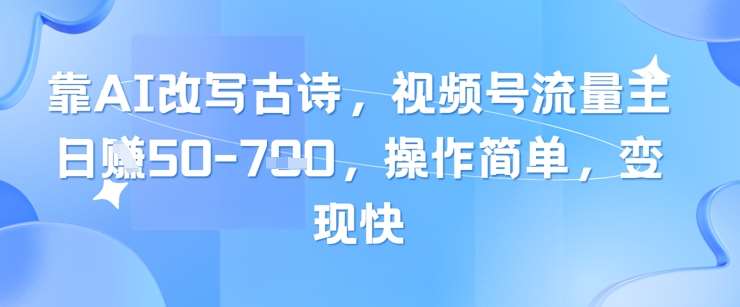 靠AI改写古诗，视频号流量主日入几张，操作简单，变现快-千寻创业网