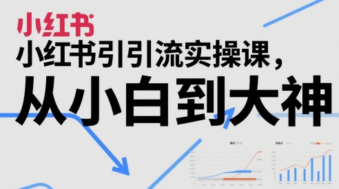 小红书引流实操课，从小白到大神-千寻创业网