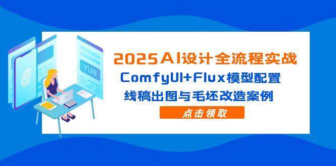 （14790期）2025AI设计全流程实战：ComfyUI+Flux模型配置，线稿出图与毛坯改造案例-千寻创业网