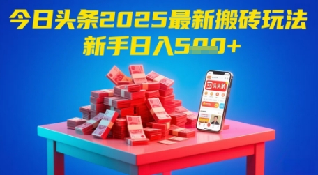 今日头条2025年最新搬砖玩法，新手也能轻松日入5张-千寻创业网