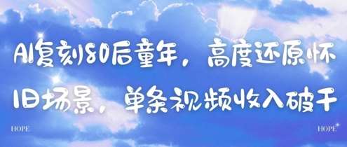 AI复刻80后童年，高度还原怀旧场景，单条视频收入几张-千寻创业网