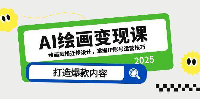（14710期）AI绘画变现课，绘画风格迁移设计，掌握IP账号运营技巧，打造爆款内容-千寻创业网