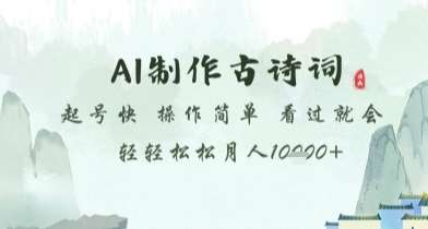 AI制作古诗词，起号快，操作简单，看过就会轻轻松松月人1w+【揭秘】-千寻创业网