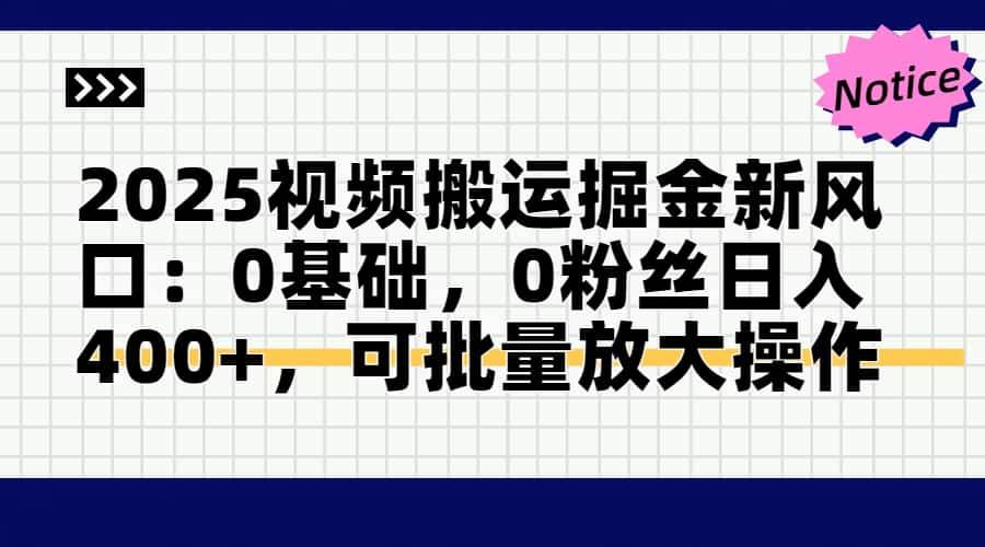 （14754期）2025视频搬运掘金新风口:0基础，0粉丝日入400+，可批量放大操作-千寻创业网