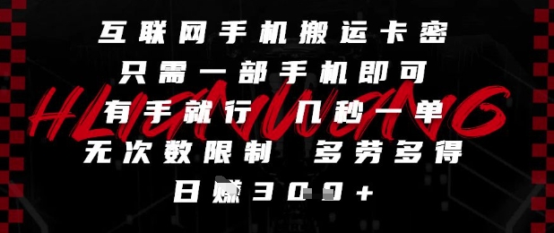 互联网手机搬运卡密，只需一部手机即可，有手就行，几秒一单，无次数限制，多劳多得，日入3张【揭秘】-千寻创业网