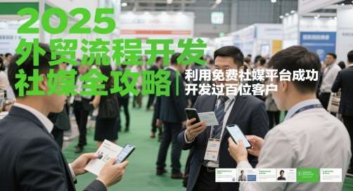 2025外贸流程开发社媒全攻略，利用免费社媒平台成功开发过百位客户-千寻创业网