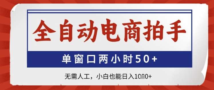 全自动电商拍手，单窗口两小时50+，无需人工，小白也能日入1k+【揭秘】-千寻创业网