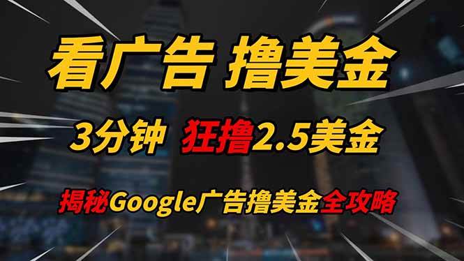 （14701期）看广告，撸美金！！3分钟赚2.5美金！！日入200美金不是梦！揭秘Google…-千寻创业网
