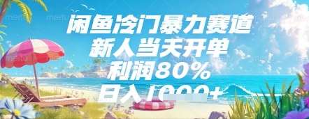 闲鱼冷门暴力赛道，新人当天开单，利润80%，日入几张，长期可做【揭秘】-千寻创业网