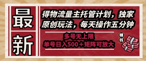 最新得物流量主托管计划，独家原创玩法，每天操作五分钟，多号无上限，单号日入5张+矩阵可放大【揭秘】-千寻创业网