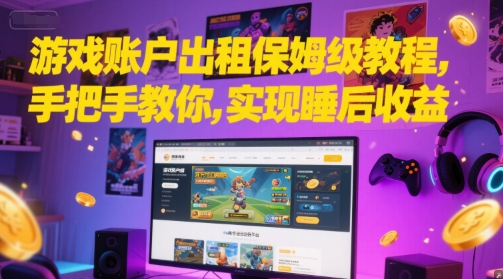 游戏账户出租保姆级教程，手把手教你，实现睡后收益-千寻创业网