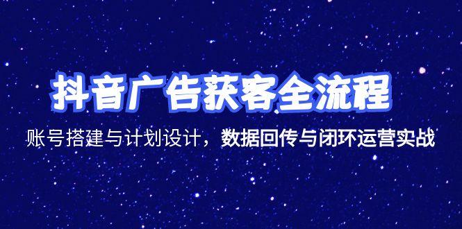（15122期）抖音广告获客全流程，账号搭建与计划设计，数据回传与闭环运营实战-千寻创业网