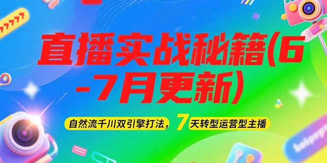 （15189期）2025直播实战秘籍(6-7月更新)：自然流千川双引擎打法，7天转型运营型主播-千寻创业网