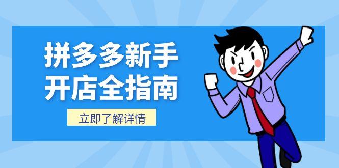 （15144期）拼多多新手开店全指南，个人企业店铺注册流程，后台基础操作详解-千寻创业网