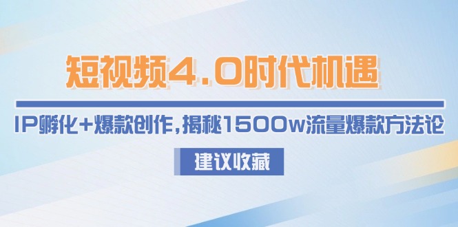 （15019期）短视频4.0时代机遇：IP孵化+爆款创作，揭秘1500w流量爆款方法论-千寻创业网