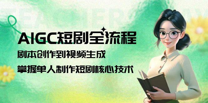 （15021期）AIGC短剧全流程：剧本创作到视频生成，掌握单人制作短剧核心技术-千寻创业网