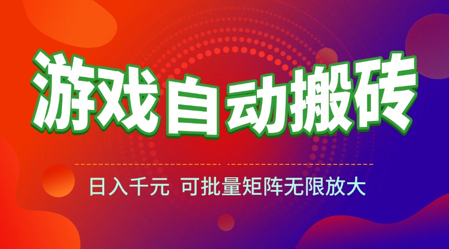 （15148期）游戏全自动搬砖项目，日入千元 ，可批量矩阵无限放大-千寻创业网