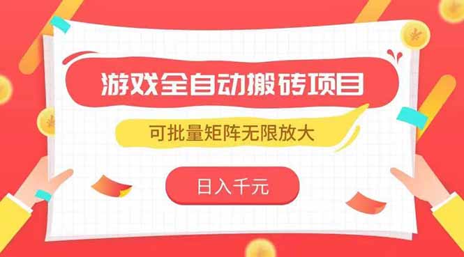 （15197期）游戏全自动搬砖项目，日入千元 ，可批量矩阵无限放大-千寻创业网