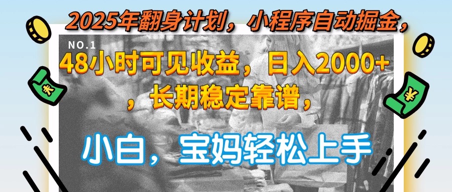 （15082期）2025年翻身计划，小程序自动掘金48小时可见收益，日入2000+，长期稳定…-千寻创业网