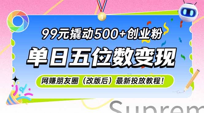 （15061期）99元撬动500+创业粉，单日五位数变现，网创朋友圈（改版后）最新投放教…-千寻创业网